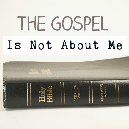 The Gospel Is Not About Me (1)